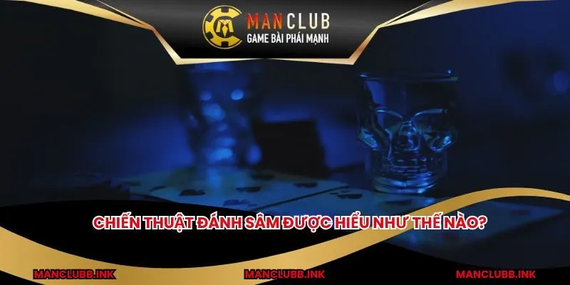 Chiến thuật đánh sâm được hiểu như thế nào? 