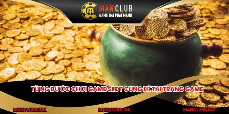 Từng bước chơi game slot Cung Hỉ tại trang game