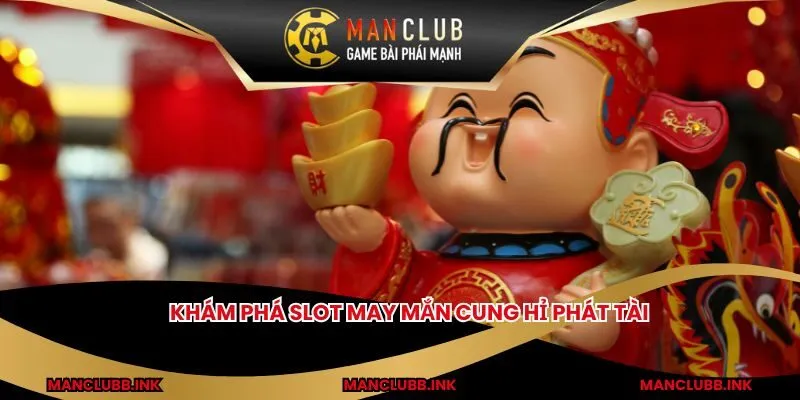Khám phá slot may mắn Cung Hỉ Phát Tài