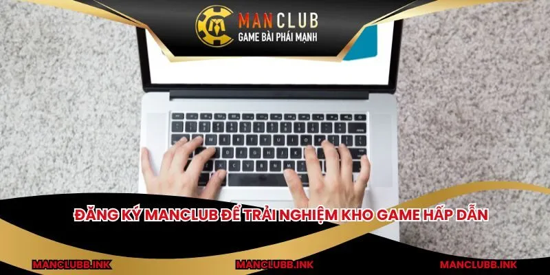 Đăng ký MANCLUB để trải nghiệm kho game hấp dẫn