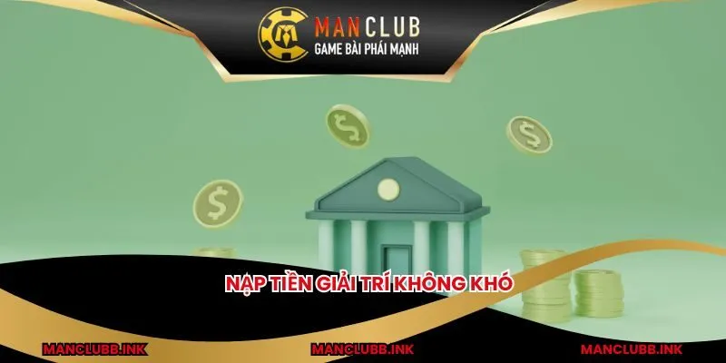 Nạp tiền giải trí không khó 
