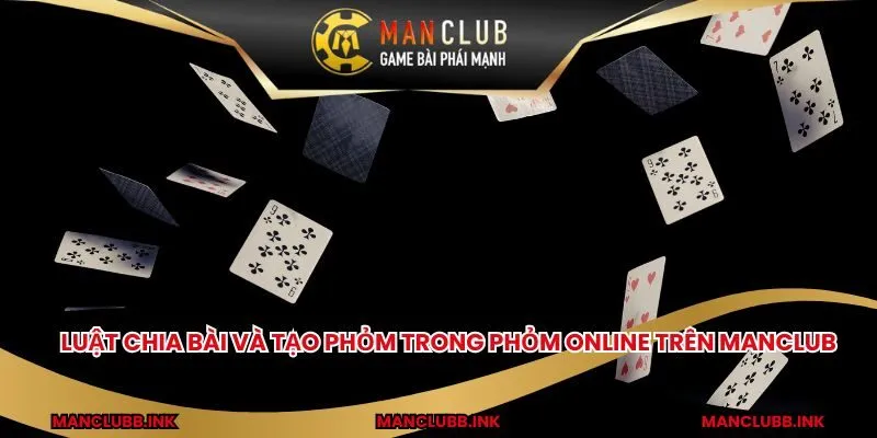 Luật chia bài và tạo phỏm trong phỏm online trên MANCLUB
